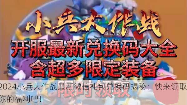 2024小兵大作战最新微信礼包兑换码揭秘：快来领取你的福利吧！