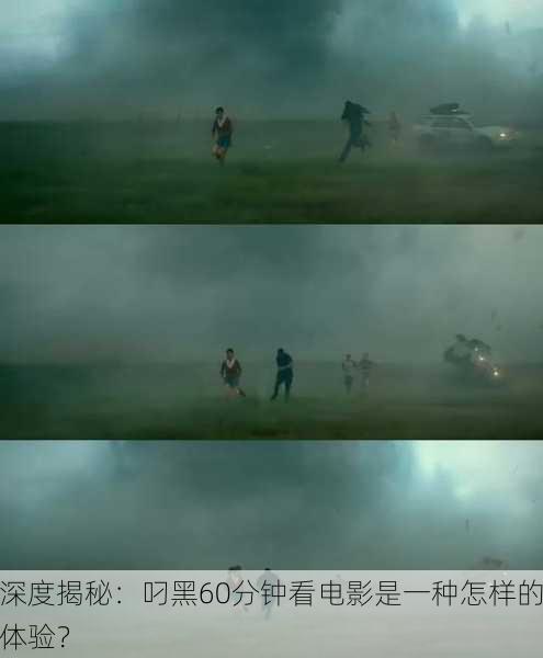 深度揭秘：叼黑60分钟看电影是一种怎样的体验？