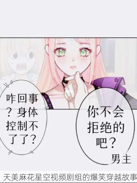 天美麻花星空视频剧组的爆笑穿越故事