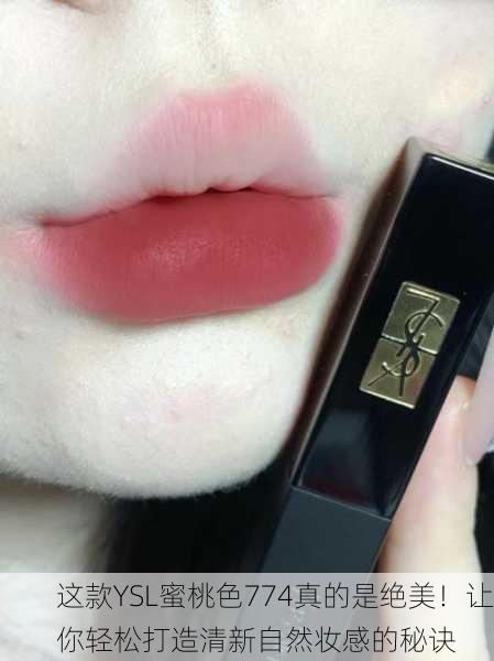 这款YSL蜜桃色774真的是绝美！让你轻松打造清新自然妆感的秘诀