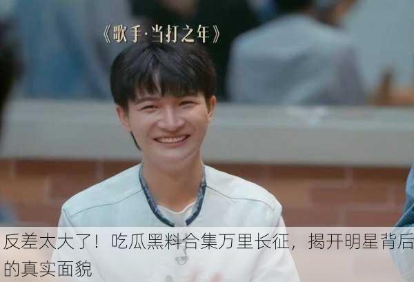 反差太大了！吃瓜黑料合集万里长征，揭开明星背后的真实面貌