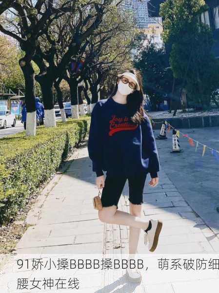 91娇小搡BBBB搡BBBB，萌系破防细腰女神在线
