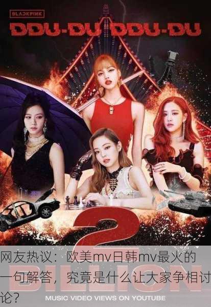 网友热议：欧美mv日韩mv最火的一句解答，究竟是什么让大家争相讨论？