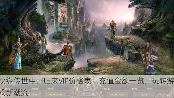秋缘传世中州归来VIP价格表：充值金额一览，玩转游戏新潮流！