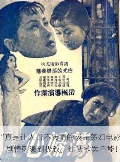 “真是让人目不转睛的极品荡妇电影，剧情刺激到极致，让我欲罢不能！”