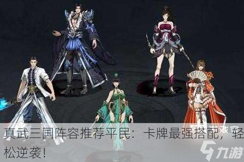 真武三国阵容推荐平民：卡牌最强搭配，轻松逆袭！