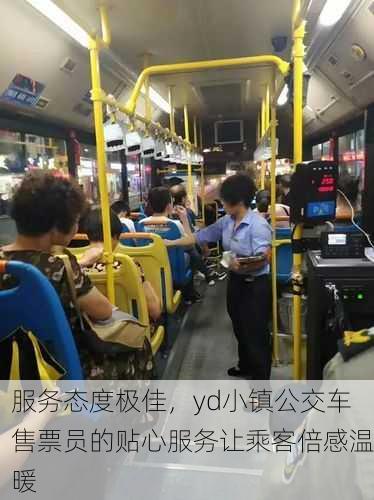 服务态度极佳，yd小镇公交车售票员的贴心服务让乘客倍感温暖