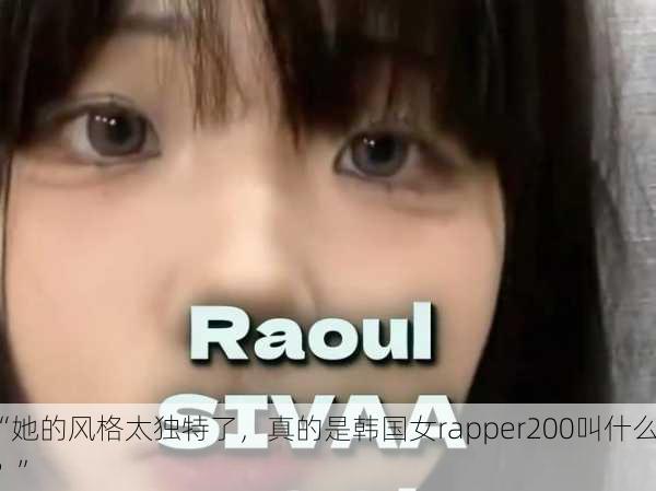 “她的风格太独特了，真的是韩国女rapper200叫什么？”