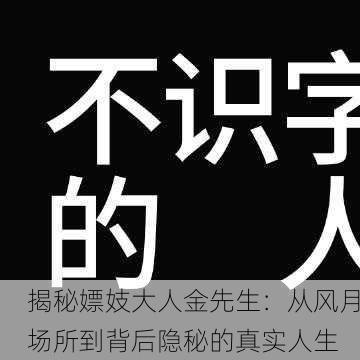 揭秘嫖妓大人金先生：从风月场所到背后隐秘的真实人生