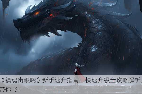 《镇魂街破晓》新手速升指南：快速升级全攻略解析，带你飞！