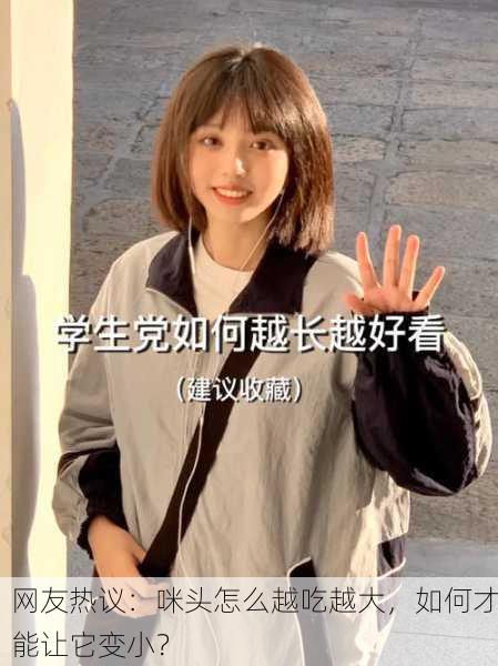 网友热议：咪头怎么越吃越大，如何才能让它变小？