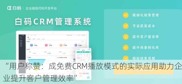 “用户称赞：成免费CRM播放模式的实际应用助力企业提升客户管理效率”