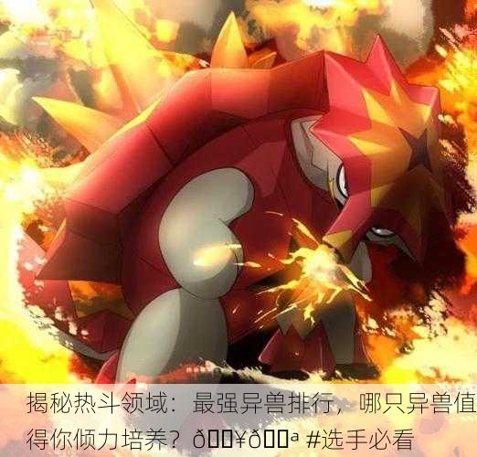 揭秘热斗领域：最强异兽排行，哪只异兽值得你倾力培养？🔥💪 #选手必看