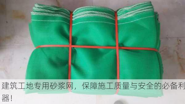 建筑工地专用砂浆网，保障施工质量与安全的必备利器！