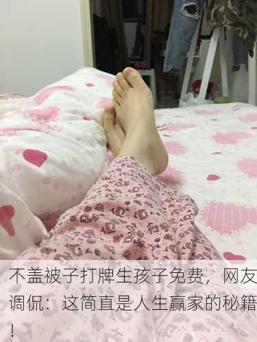 不盖被子打牌生孩子免费，网友调侃：这简直是人生赢家的秘籍！