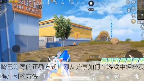 嘴巴吃鸡的正确方式！网友分享如何在游戏中轻松获得胜利的方法
