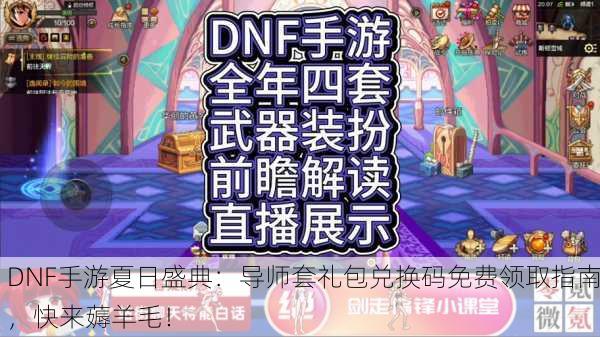 DNF手游夏日盛典：导师套礼包兑换码免费领取指南，快来薅羊毛！