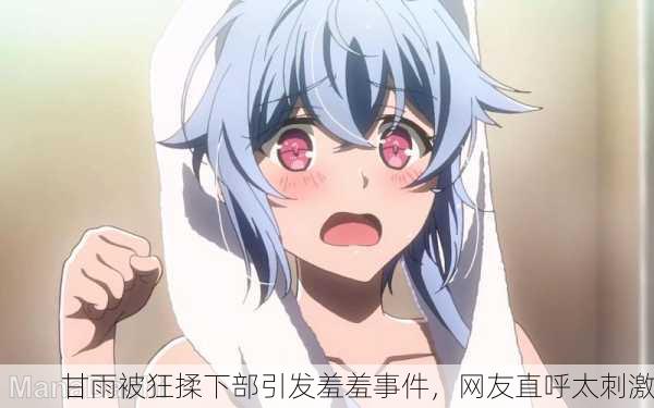甘雨被狂揉下部引发羞羞事件，网友直呼太刺激