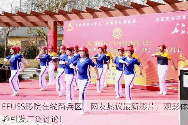 EEUSS影院在线踦兵区：网友热议最新影片，观影体验引发广泛讨论！