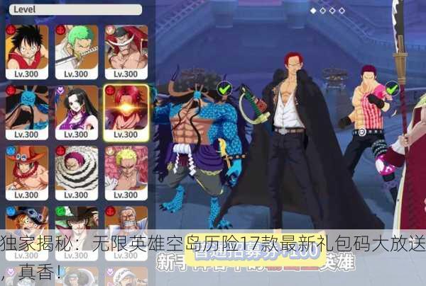 独家揭秘：无限英雄空岛历险17款最新礼包码大放送，真香！
