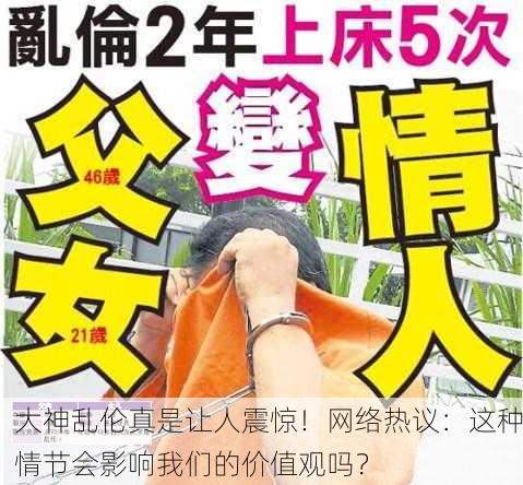 大神乱伦真是让人震惊！网络热议：这种情节会影响我们的价值观吗？