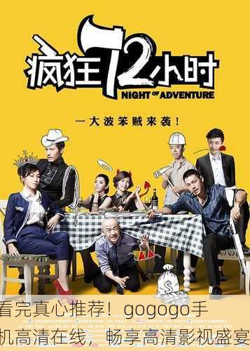 看完真心推荐！gogogo手机高清在线，畅享高清影视盛宴