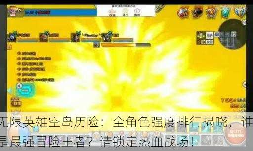 无限英雄空岛历险：全角色强度排行揭晓，谁是最强冒险王者？请锁定热血战场！