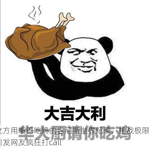 女方用嘴巴吃鸡的吉尼斯世界纪录，挑战极限引发网友疯狂打call