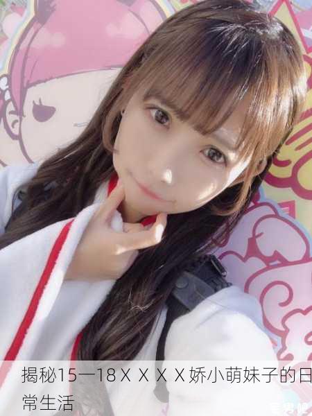 揭秘15一18ⅩⅩⅩⅩ娇小萌妹子的日常生活