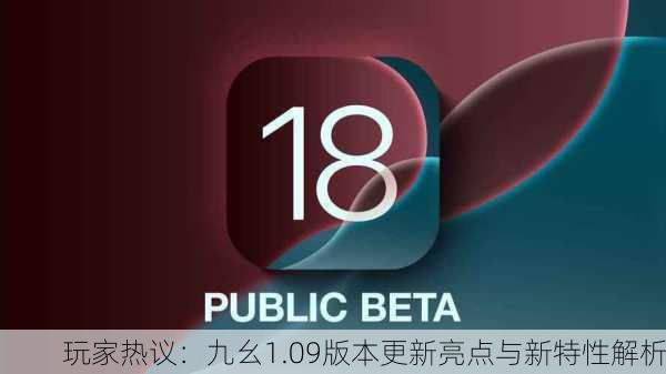 玩家热议：九幺1.09版本更新亮点与新特性解析