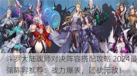 斗罗大陆魂师对决阵容搭配攻略 2024最强阵容推荐：战力爆表，团战无敌！
