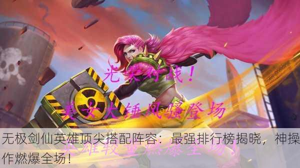 无极剑仙英雄顶尖搭配阵容：最强排行榜揭晓，神操作燃爆全场！