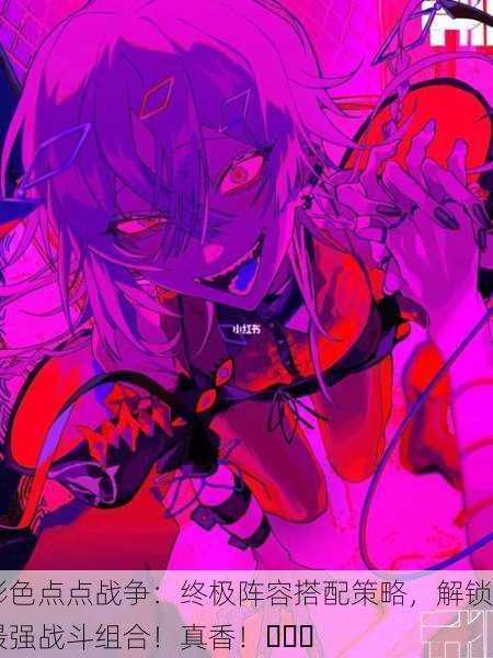 彩色点点战争：终极阵容搭配策略，解锁最强战斗组合！真香！⚔️✨