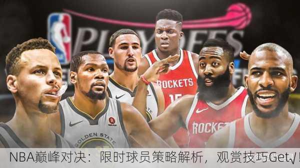 NBA巅峰对决：限时球员策略解析，观赏技巧Get√！