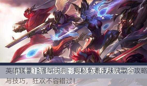英雄联盟13周年庆典：揭秘免费皮肤获取全攻略与技巧，狂欢不容错过！