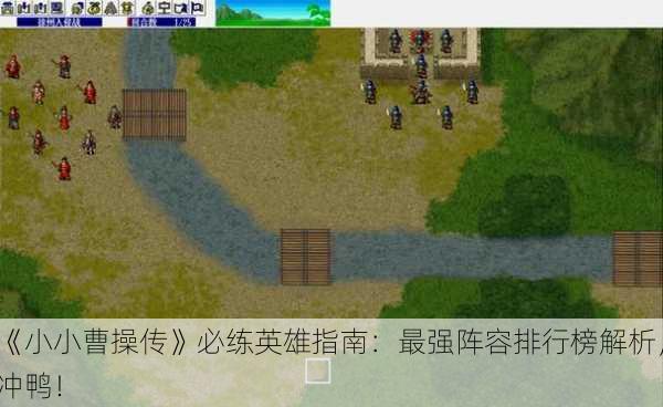 《小小曹操传》必练英雄指南：最强阵容排行榜解析，冲鸭！