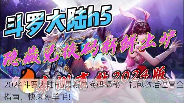 2024斗罗大陆H5最新兑换码揭秘：礼包激活位置全指南，快来薅羊毛！