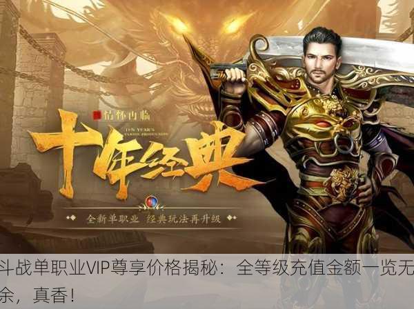 斗战单职业VIP尊享价格揭秘：全等级充值金额一览无余，真香！