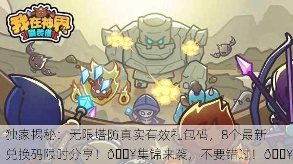 独家揭秘：无限塔防真实有效礼包码，8个最新兑换码限时分享！🔥集锦来袭，不要错过！💥