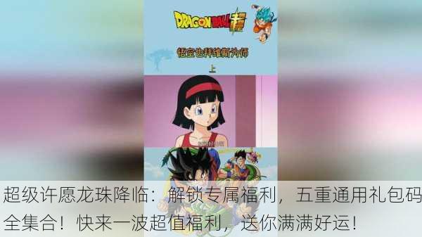 超级许愿龙珠降临：解锁专属福利，五重通用礼包码全集合！快来一波超值福利，送你满满好运！