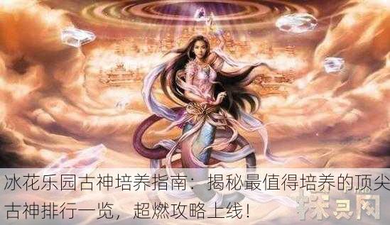 冰花乐园古神培养指南：揭秘最值得培养的顶尖古神排行一览，超燃攻略上线！