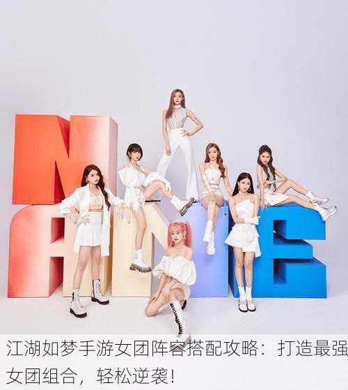 江湖如梦手游女团阵容搭配攻略：打造最强女团组合，轻松逆袭！