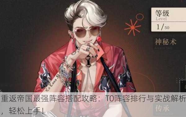 重返帝国最强阵容搭配攻略：T0阵容排行与实战解析，轻松上手！