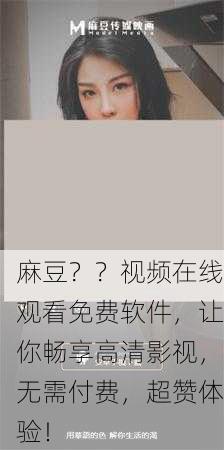 麻豆？？视频在线观看免费软件，让你畅享高清影视，无需付费，超赞体验！