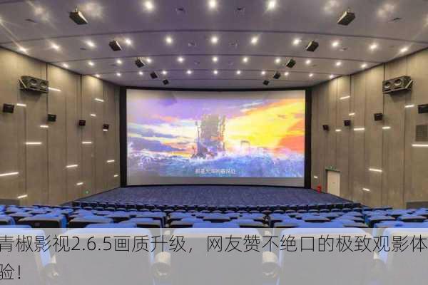 青椒影视2.6.5画质升级，网友赞不绝口的极致观影体验！