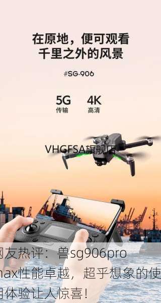 网友热评：兽sg906promax性能卓越，超乎想象的使用体验让人惊喜！