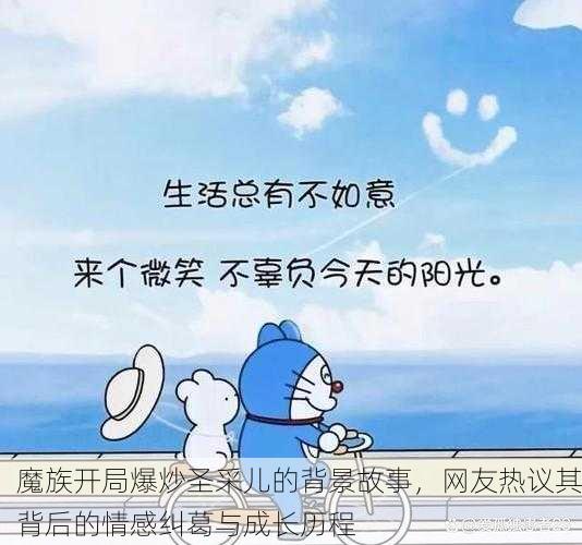 魔族开局爆炒圣采儿的背景故事，网友热议其背后的情感纠葛与成长历程