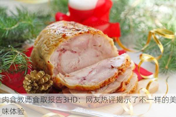 肉食教师食取报告3HD：网友热评揭示了不一样的美味体验