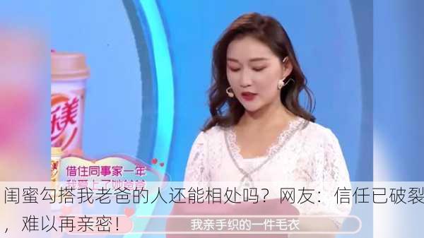 闺蜜勾搭我老爸的人还能相处吗？网友：信任已破裂，难以再亲密！