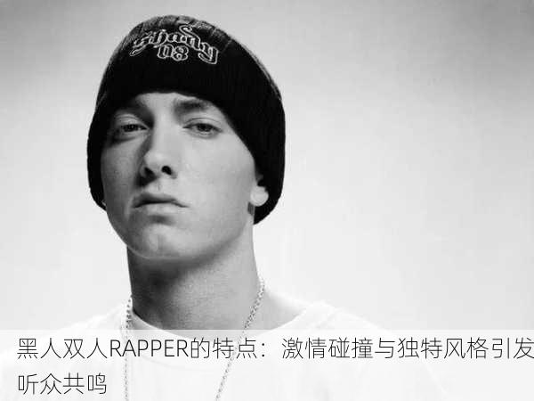 黑人双人RAPPER的特点：激情碰撞与独特风格引发听众共鸣